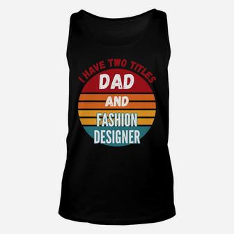 I Have Two Titles Dad And Fashion Designer Sweatshirt Unisex Tank Top | Crazezy UK
