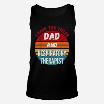 I Have Two Titles Dad And Respiratory Therapist Unisex Tank Top | Crazezy AU