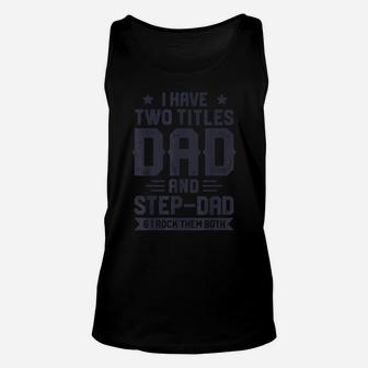 I Have Two Titles Dad And Step-Dad T Shirt Fathers Day Gifts Unisex Tank Top | Crazezy
