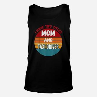 I Have Two Titles Mom And Taxi Driver Vintage Gift For Mom Unisex Tank Top - Seseable
