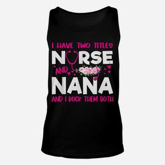 I Have Two Titles Nurse And Nana Flower Gift Women Unisex Tank Top | Crazezy CA