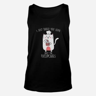 I Just Baked You Some Shut The Fucupcakes Funny Cat Baking Unisex Tank Top | Crazezy