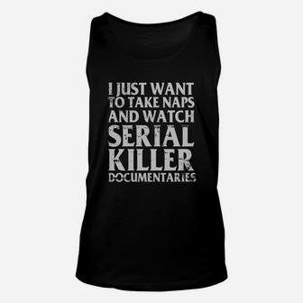I Just Want To Take A Naps And Watch Serial Killer Documentaries Unisex Tank Top - Thegiftio