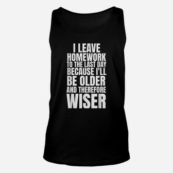 I Leave Homework Until The Last Day Shirt Funny Students Unisex Tank Top | Crazezy