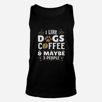 I Like Dogs Coffee Maybe 3 People Funny Sarcasm Unisex Tank Top | Crazezy CA