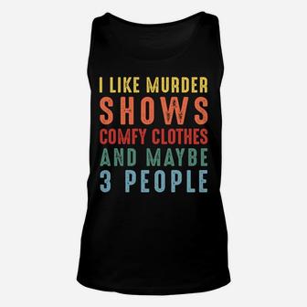 I Like Murder Shows Comfy Clothes And Maybe 3 People Funny Unisex Tank Top | Crazezy AU