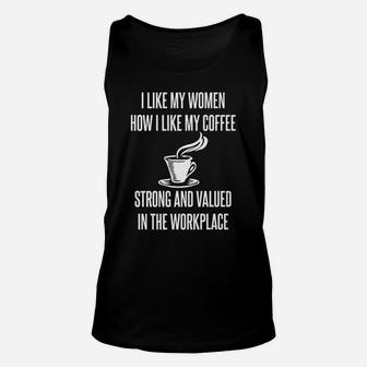 I Like My Women How I Like My Coffee Strong Valued Feminist Unisex Tank Top | Crazezy