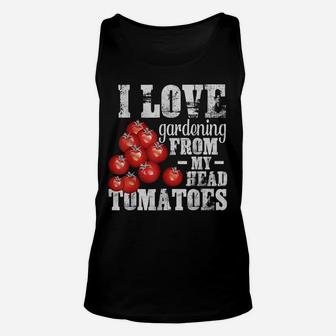 I Love Gardening From Head Tomatoes Funny Pun Gardener Unisex Tank Top | Crazezy CA