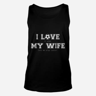 I Love It When My Wife Lets Me Play Soccer Unisex Tank Top | Crazezy UK