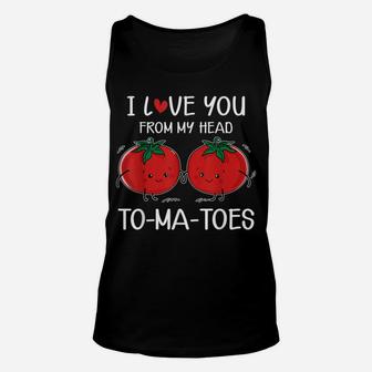 I Love You From My Head Tomatoes Funny Valentine's Day Unisex Tank Top | Crazezy AU