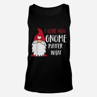 I Love You Gnome Matter What Funny Pun Saying Valentines Day Unisex Tank Top | Crazezy UK