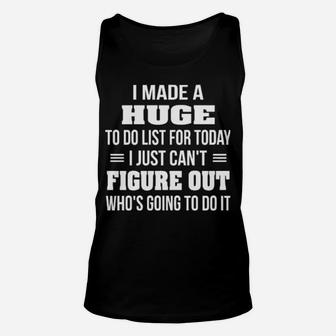 I Made A Huge To Do List For Today I Just Cant Figure Out Hoodie Unisex Tank Top - Monsterry DE