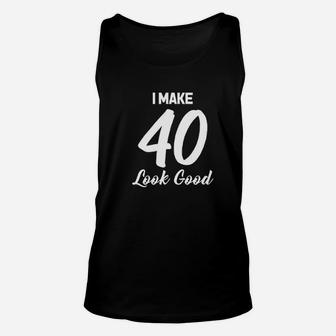I Make 40 Look Good Unisex Tank Top | Crazezy