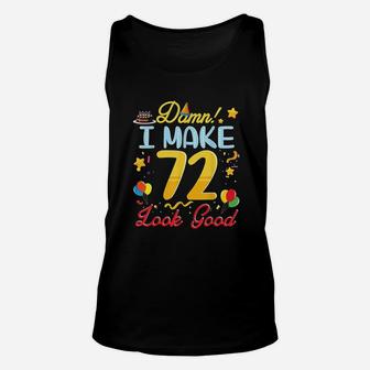 I Make 72 Years Old Look Good Happy Birthday To Me Unisex Tank Top | Crazezy CA