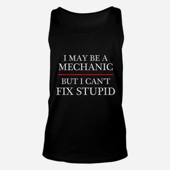 I May Be A Mechanic But I Can Not Fix Stupid Unisex Tank Top | Crazezy