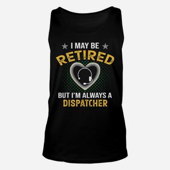I May Be Retired But I'm Always A Dispatcher Unisex Tank Top - Monsterry UK