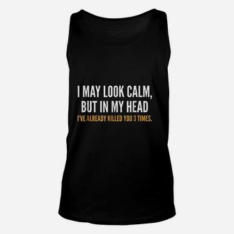 I May Look Calm But In My Head I Have Already Filled You 3 Times Unisex Tank Top - Thegiftio UK