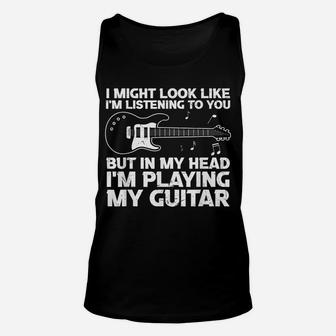 I Might Look Like I'm Listening To You Funny Guitar Music Unisex Tank Top | Crazezy UK