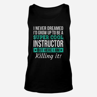 I Never Dreamed I Would Grow Up To Be A Super Cool Instructor Unisex Tank Top - Thegiftio UK