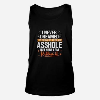 I Never Dreamed I Would Grow Up To Be An Ashole Unisex Tank Top | Crazezy CA