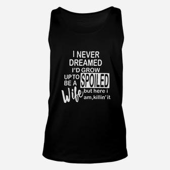 I Never Dreamed I'd Grow Up To Be A Spoiled Wife Unisex Tank Top | Crazezy