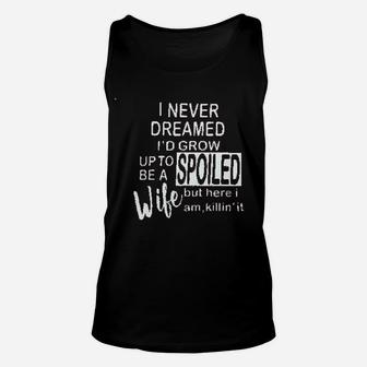 I Never Dreamed Id Grow Up To Be A Spoiled Wife Unisex Tank Top | Crazezy AU