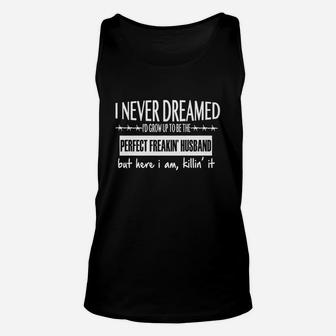 I Never Dreamed I'd Grow Up To Be The Perfect Freakin Husband But Here I Am, Killing It Funny Mens Ultra Tee Shirt Unisex Tank Top - Thegiftio UK