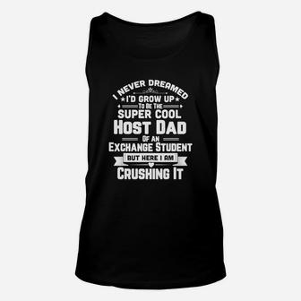 I Never Dreamed I'd Grow Up To Be The Super Cool Host Dad Of An Exchange Student But Here I Am Crushing It Unisex Tank Top - Thegiftio UK