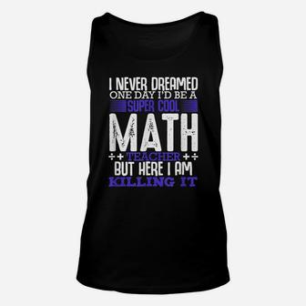 I Never Dreamed One Day I'd Be A Super Math Teacher Funny Unisex Tank Top | Crazezy