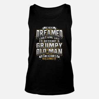 I Never Dreamed That One Day I Would Become A Grumpy Old Man But Here I Am Killing It Unisex Tank Top - Thegiftio UK
