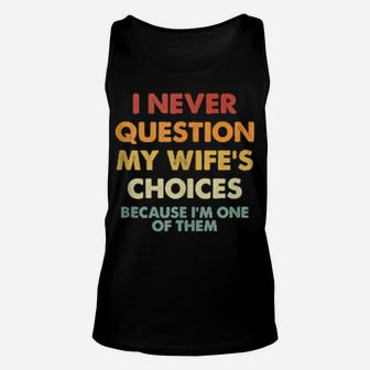 I Never Question My Wife's Choices Because I'm One Of Them Unisex Tank Top - Monsterry