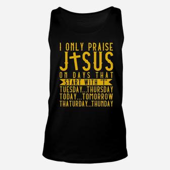 I Only Praise Jesus On Days That Start With T Tuesday Thursday Today Tomorrow Saturday Thunder Unisex Tank Top - Monsterry UK