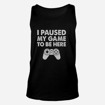 I Paused My Game To Be Here Funny Gift For Gamer Women Unisex Tank Top | Crazezy