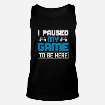 I Paused My Game To Be Here Unisex Tank Top | Crazezy UK