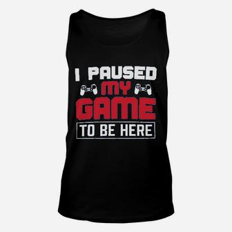I Paused My Game To Be Here Unisex Tank Top | Crazezy UK