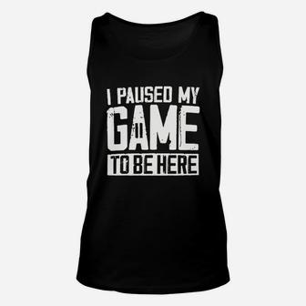 I Paused My Game To Be Here Unisex Tank Top | Crazezy DE