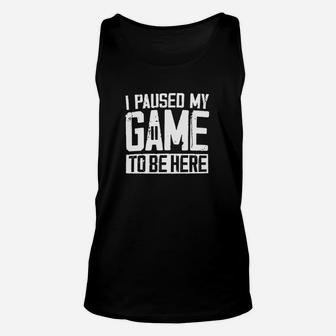 I Paused My Game To Be Here Unisex Tank Top | Crazezy CA