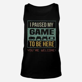 I Paused My Game To Be Here You're Welcome Unisex Tank Top - Monsterry