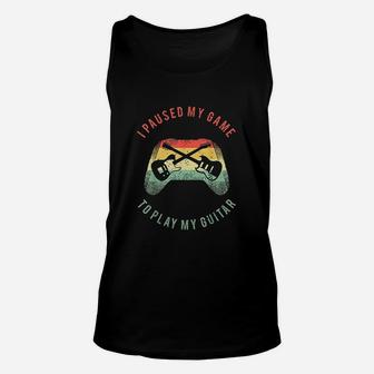I Paused My Game To Play My Guitar Unisex Tank Top | Crazezy AU