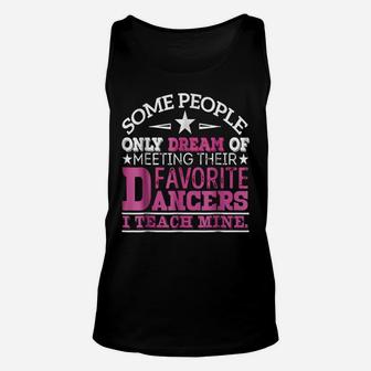 I Teach My Favorite Dancers - Dance Teacher T-Shirt Unisex Tank Top | Crazezy