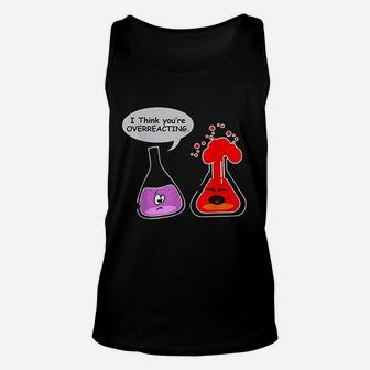 I Think You Are Overreacting Chemistry Unisex Tank Top | Crazezy