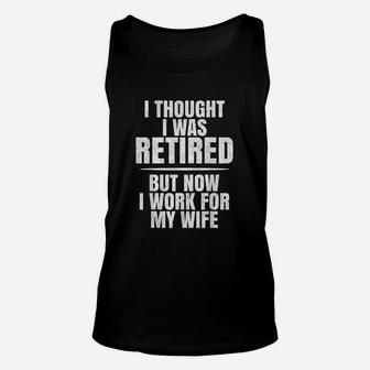 I Thought I Was Retired But Now I Work For My Wife Unisex Tank Top | Crazezy CA