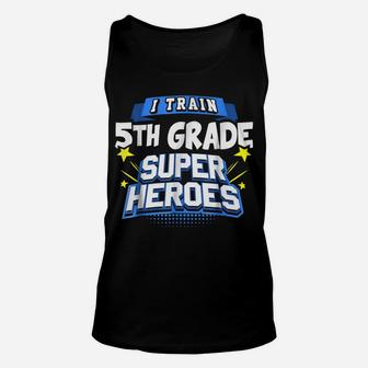 I Train 5Th Grade Super Heroes - Teacher Shirt Unisex Tank Top | Crazezy CA