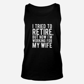I Tried To Retire But Now I Am Working For My Wife Unisex Tank Top | Crazezy UK