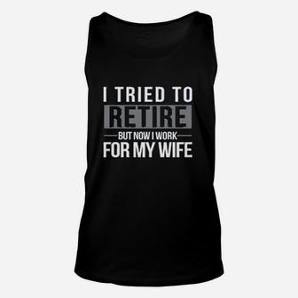 I Tried To Retire But Now I Work For My Wife Unisex Tank Top | Crazezy UK