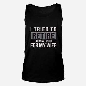I Tried To Retire But Now I Work For My Wife Unisex Tank Top | Crazezy UK