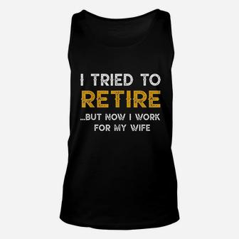 I Tried To Retire But Now I Work For My Wife Unisex Tank Top | Crazezy