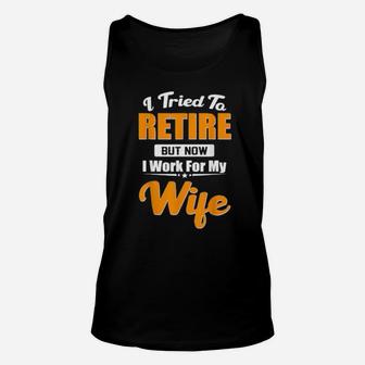 I Tried To Retire But Now I Work For My Wife Unisex Tank Top - Monsterry