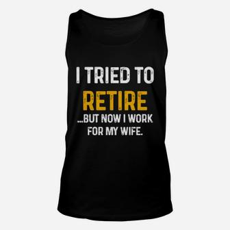 I Tried To Retire But Now I Work For My Wife Unisex Tank Top - Monsterry