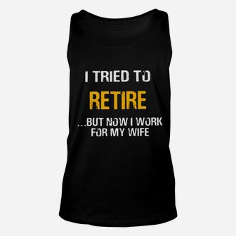 I Tried To Retired But Now I Work For My Wife Unisex Tank Top - Monsterry